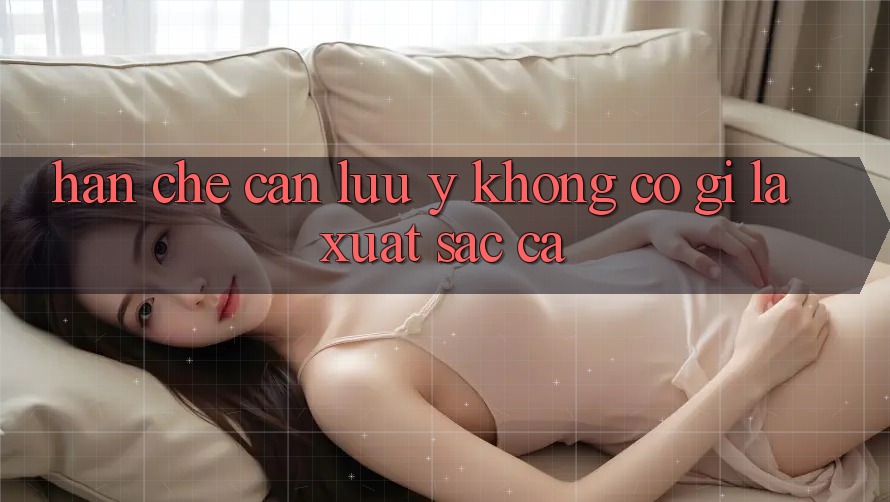 Hạn chế cần lưu ý — Không có gì là xuất sắc cả
