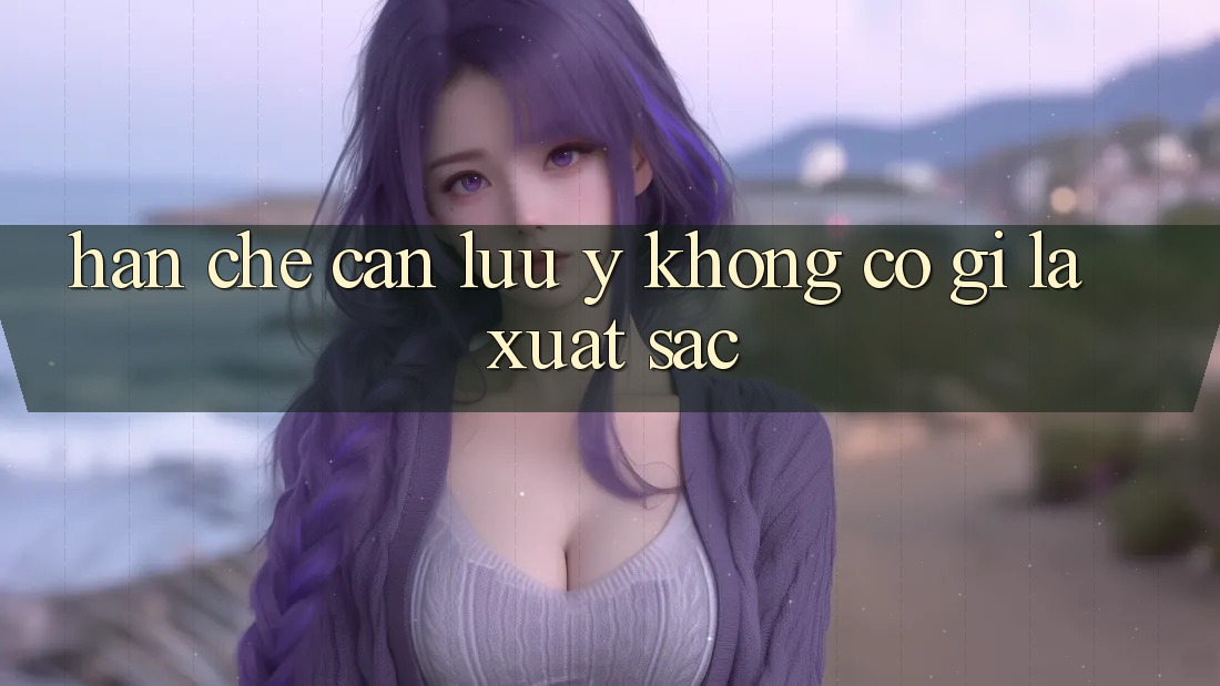 Hạn chế cần lưu ý: không có gì là xuất sắc