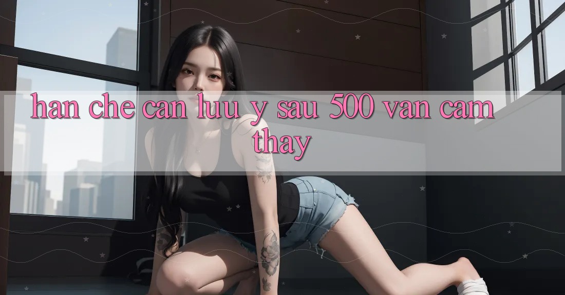 Hạn chế cần lưu ý sau 500 ván cảm thấy