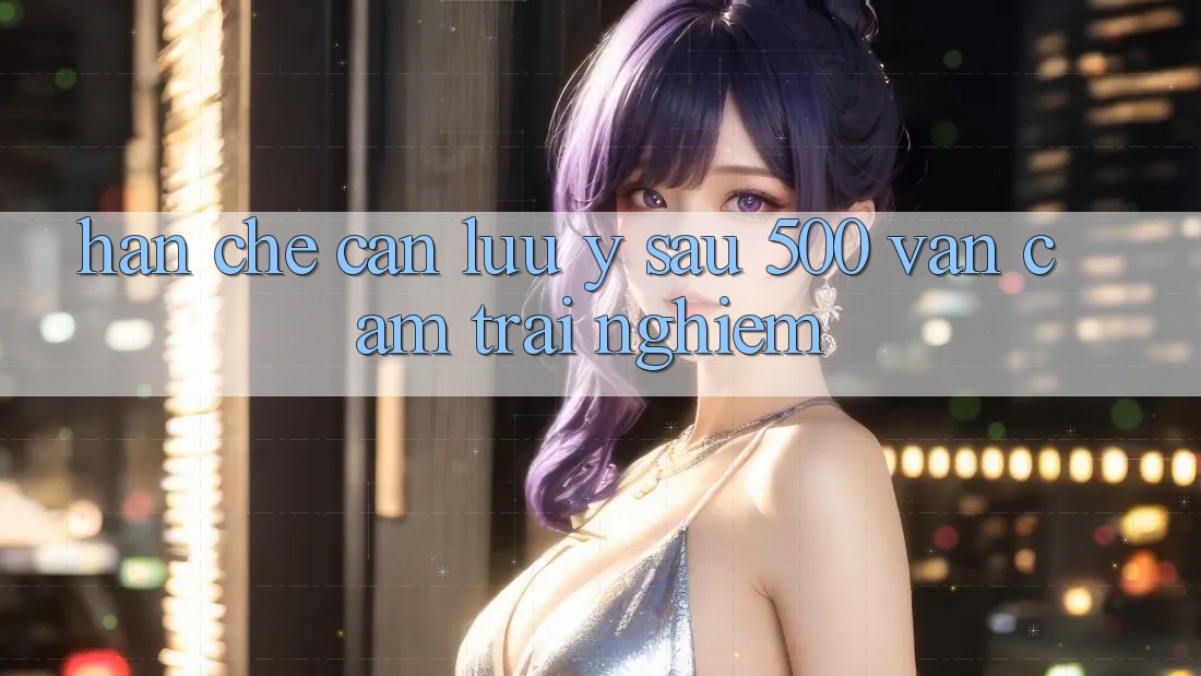 Hạn chế cần lưu ý sau 500 ván cảm trải nghiệm Hạn chế cần lưu ý sau 500 ván cảm trải nghiệm