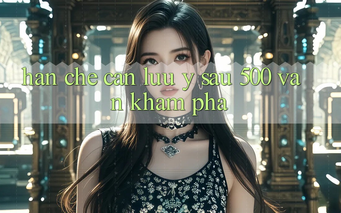 Hạn chế cần lưu ý sau 500 ván khám phá Hạn chế cần lưu ý sau 500 ván khám phá