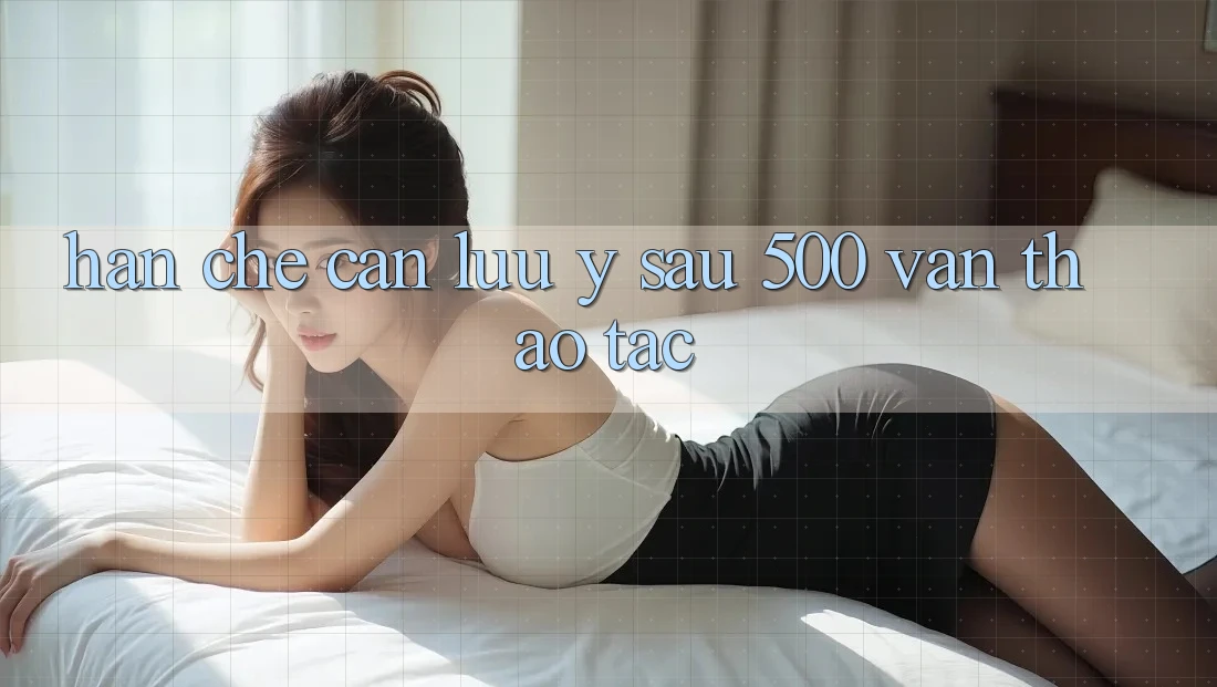 Hạn chế cần lưu ý sau 500 ván thao tác Hạn chế cần lưu ý sau 500 ván thao tác
