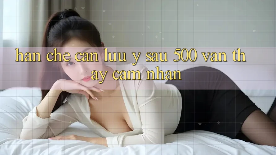 Hạn chế cần lưu ý sau 500 ván thấy cảm nhận Hạn chế cần lưu ý sau 500 ván thấy cảm nhận