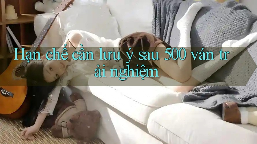 Hạn chế cần lưu ý sau 500 ván trải nghiệm