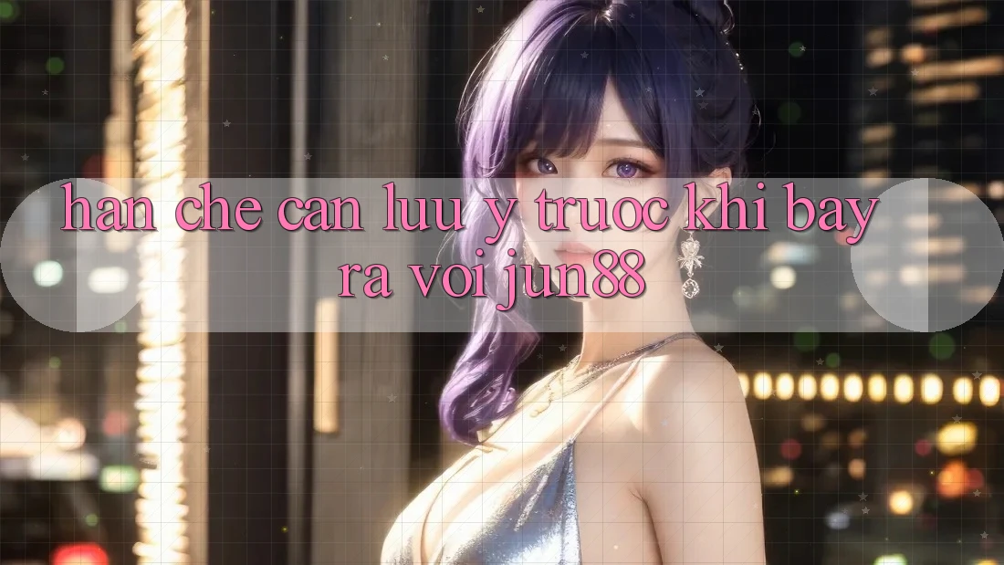Hạn chế cần lưu ý trước khi bày ra với jun88