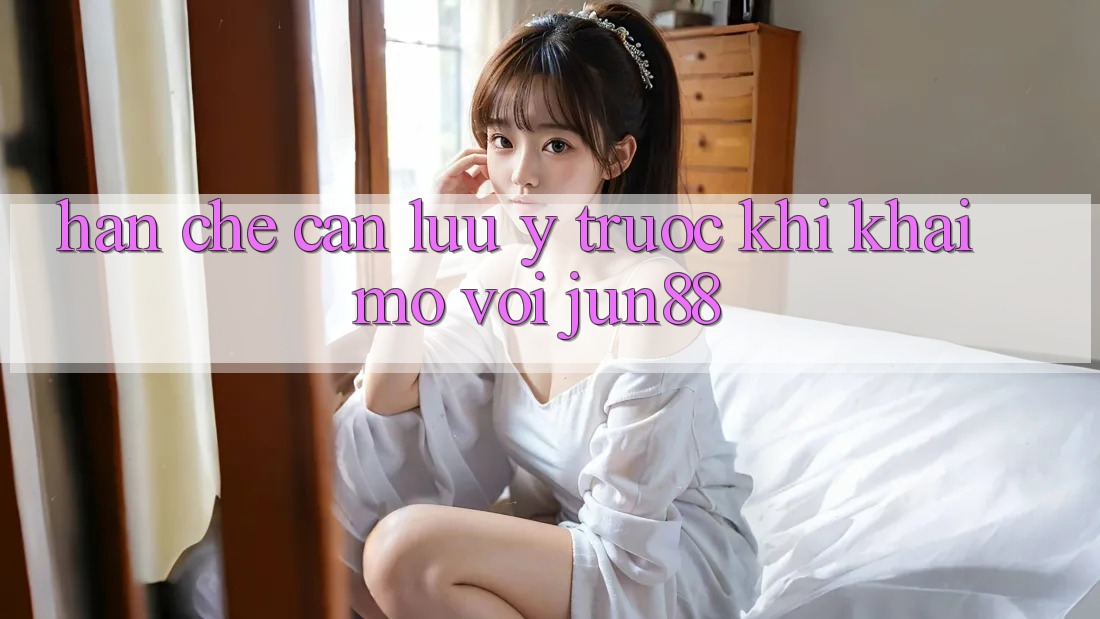 Hạn chế cần lưu ý trước khi khai mở với jun88 Hạn chế cần lưu ý trước khi khai mở với jun88