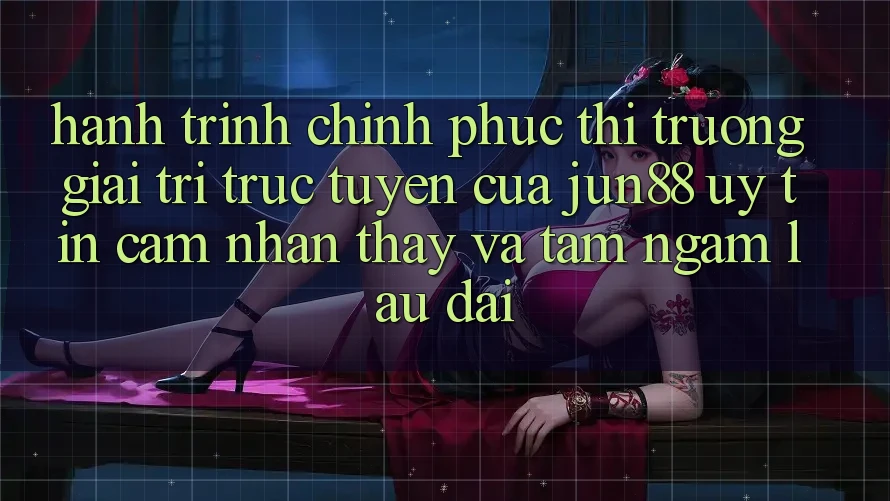 Hành Trình Chinh Phục Thị Trường Giải Trí Trực Tuyến Của Jun88: Uy Tín, Cảm nhận thấy Và Tầm Ngắm Lâu dài Hành Trình Chinh Phục Thị Trường Giải Trí Trực Tuyến Của Jun88: Uy Tín, Cảm nhận thấy Và Tầm Ngắm Lâu dài