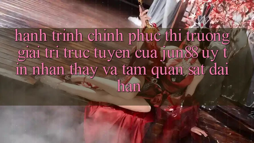 Hành Trình Chinh Phục Thị Trường Giải Trí Trực Tuyến Của Jun88: Uy Tín, Nhận thấy Và Tầm Quan sát Dài Hạn Hành Trình Chinh Phục Thị Trường Giải Trí Trực Tuyến Của Jun88: Uy Tín, Nhận thấy Và Tầm Quan sát Dài Hạn