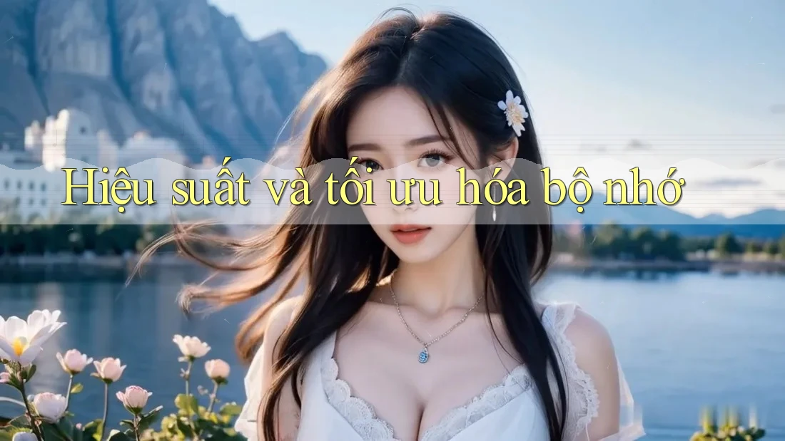 Hiệu suất và tối ưu hóa bộ nhớ Hiệu suất và tối ưu hóa bộ nhớ