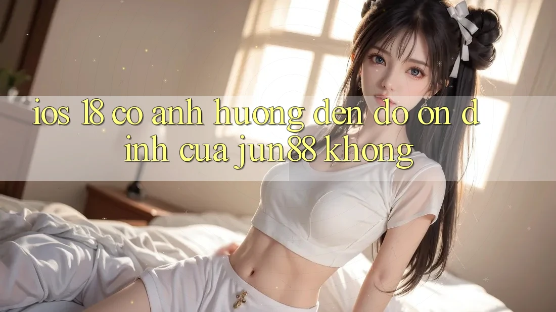 iOS 18 có ảnh hưởng đến độ ổn định của jun88 không? iOS 18 có ảnh hưởng đến độ ổn định của jun88 không?