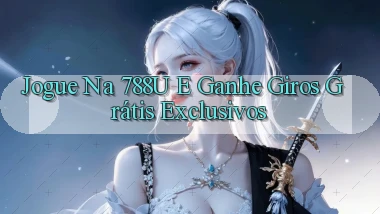 Jogue na 788u e Ganhe Giros Grátis Exclusivos