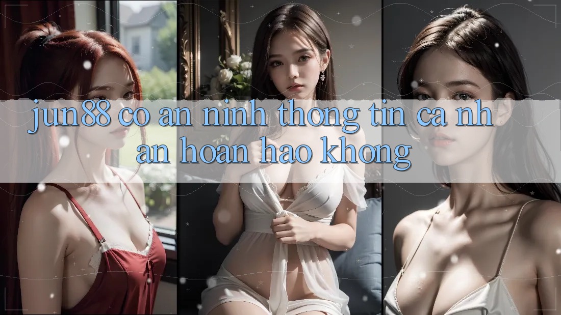Jun88 có an ninh thông tin cá nhân hoàn hảo không? Jun88 có an ninh thông tin cá nhân hoàn hảo không?