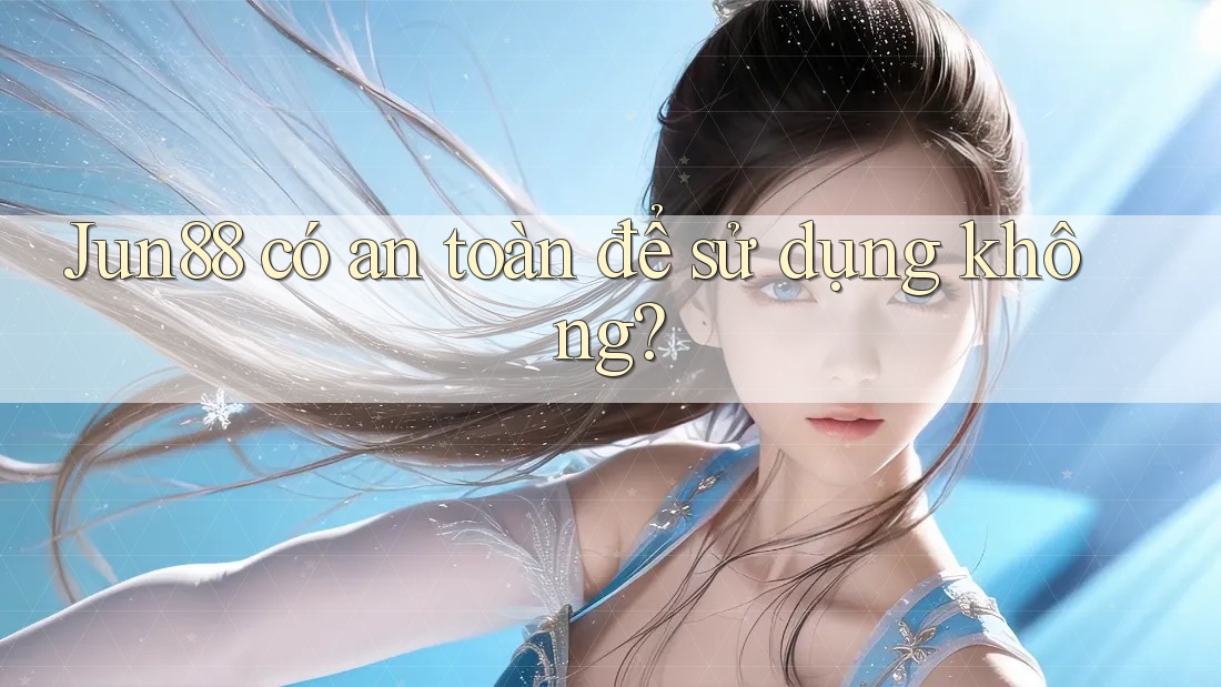 Jun88 có an toàn để sử dụng không? Jun88 có an toàn để sử dụng không?