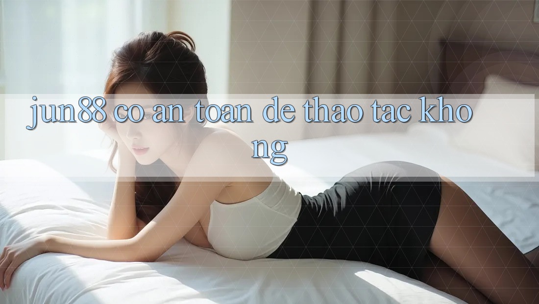 jun88 có an toàn để thao tác không? jun88 có an toàn để thao tác không?