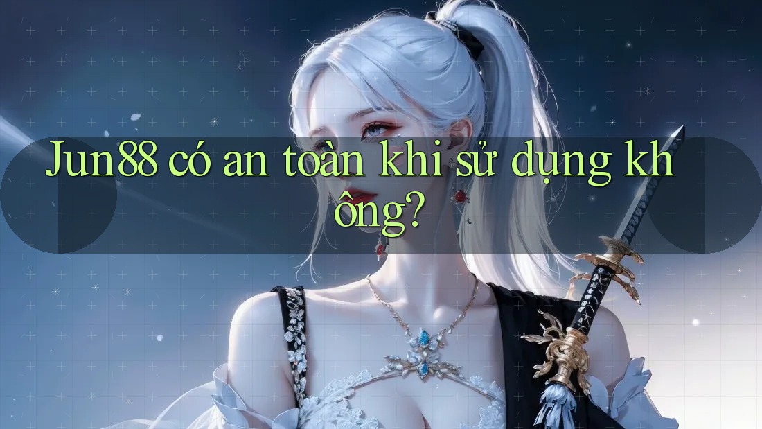 Jun88 có an toàn khi sử dụng không? Jun88 có an toàn khi sử dụng không?