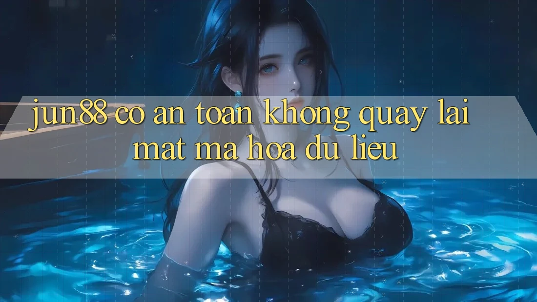 jun88 có an toàn không quay lại mặt mã hóa dữ liệu? jun88 có an toàn không quay lại mặt mã hóa dữ liệu?