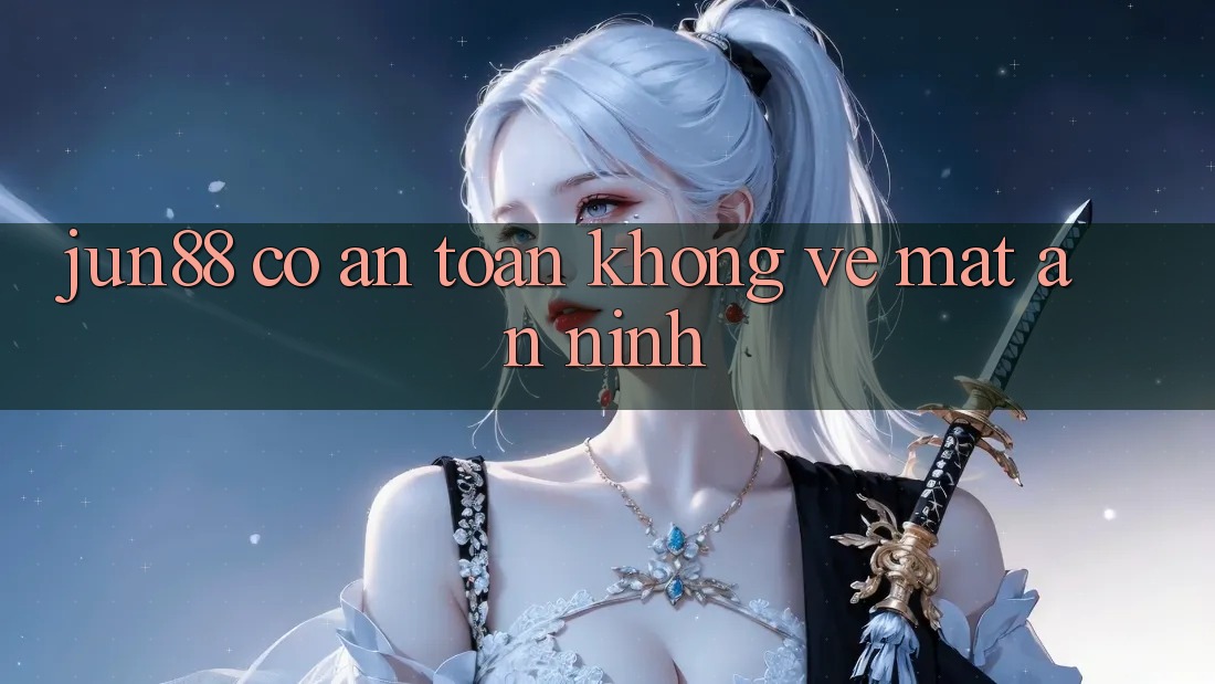 jun88 có an toàn không về mặt an ninh? jun88 có an toàn không về mặt an ninh?