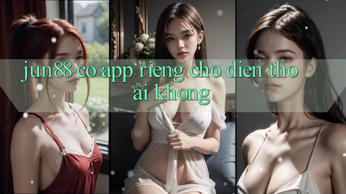 Jun88 có app riêng cho điện thoại không?