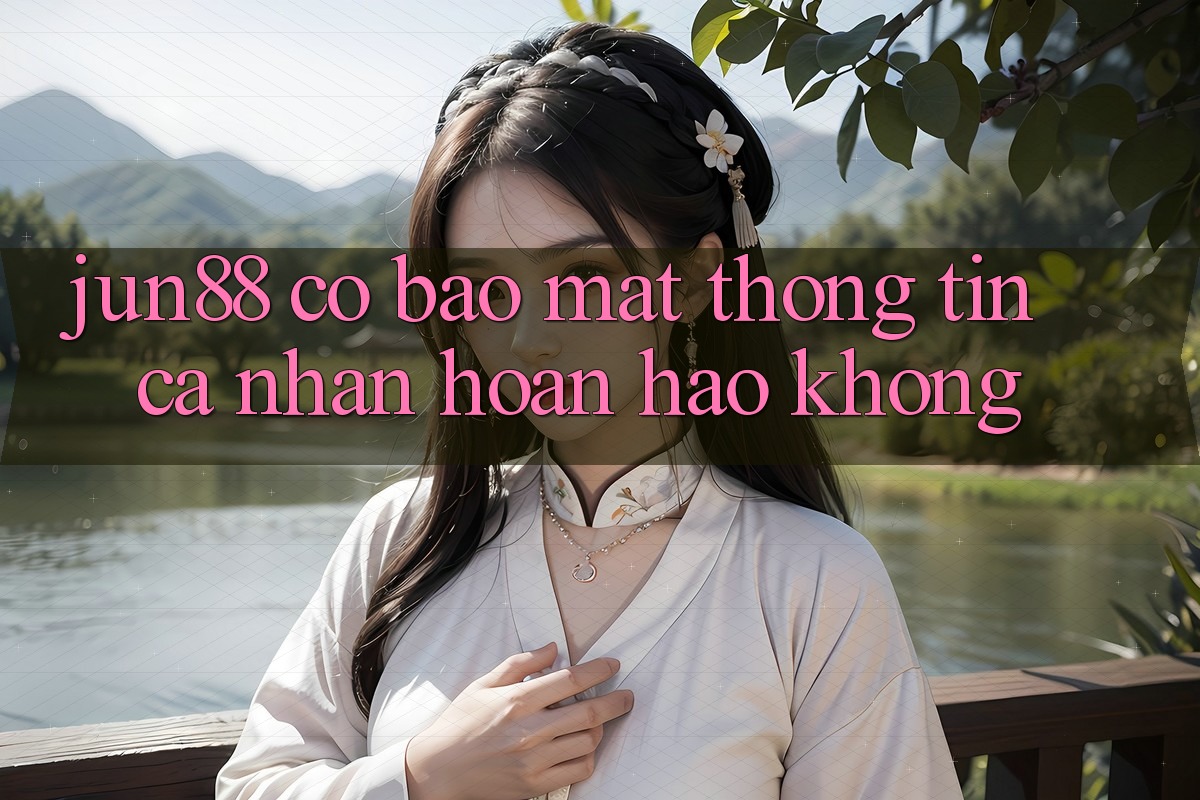 Jun88 có bảo mật thông tin cá nhân hoàn hảo không? Jun88 có bảo mật thông tin cá nhân hoàn hảo không?