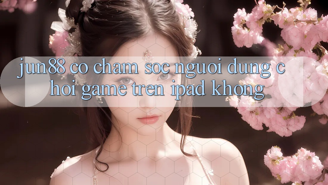Jun88 có chăm sóc người dùng chơi game trên iPad không?