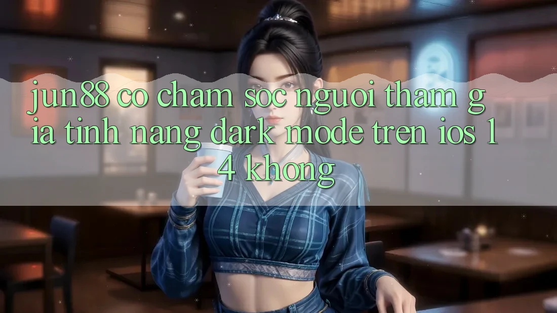 Jun88 có chăm sóc người tham gia tính năng Dark Mode trên iOS 14 không?