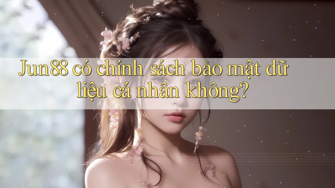 Jun88 có chính sách bảo mật dữ liệu cá nhân không? Jun88 có chính sách bảo mật dữ liệu cá nhân không?