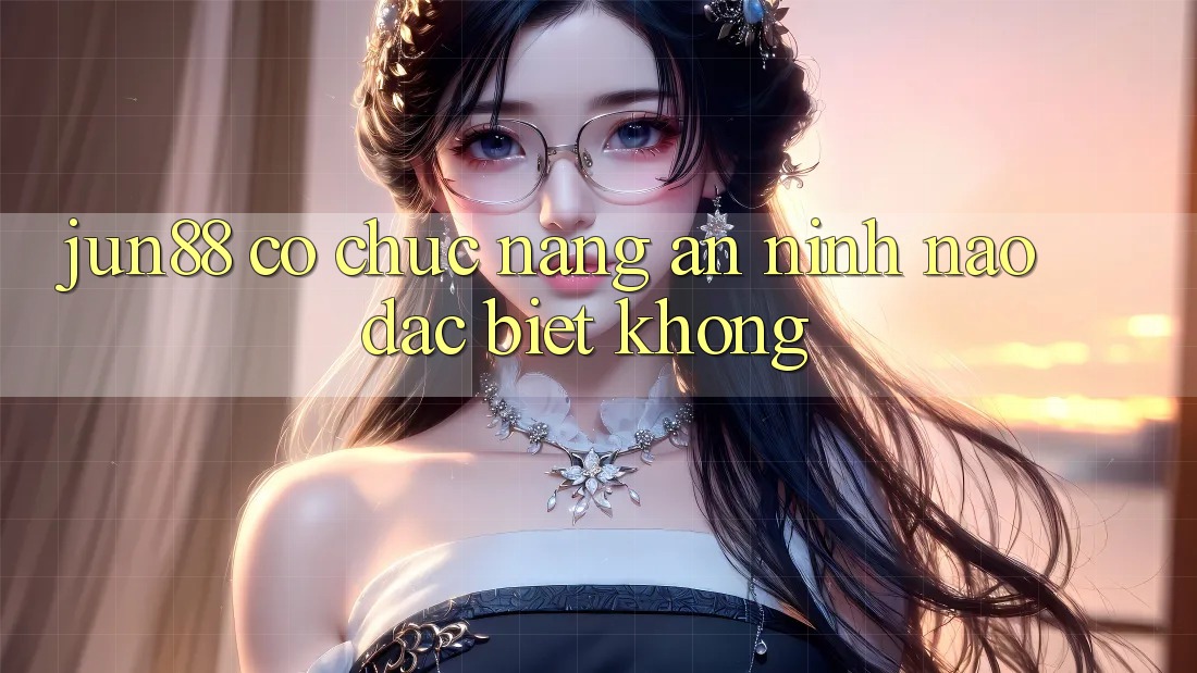 Jun88 có chức năng an ninh nào đặc biệt không? Jun88 có chức năng an ninh nào đặc biệt không?