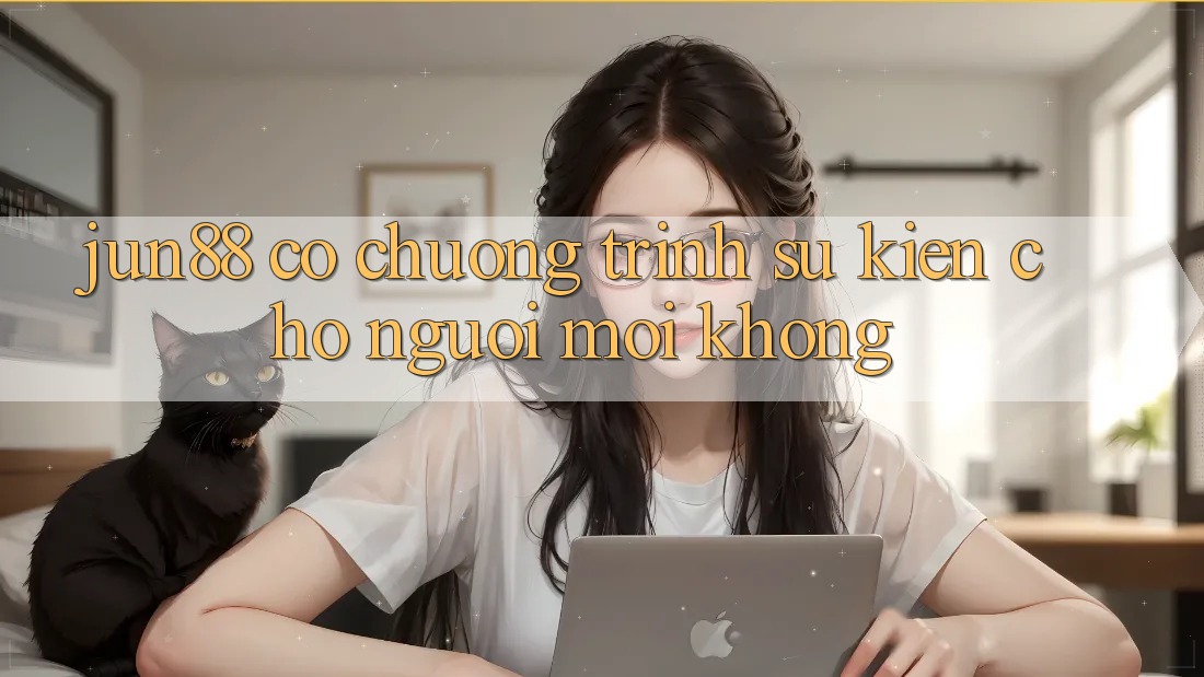 Jun88 có chương trình sự kiện cho người mới không?
