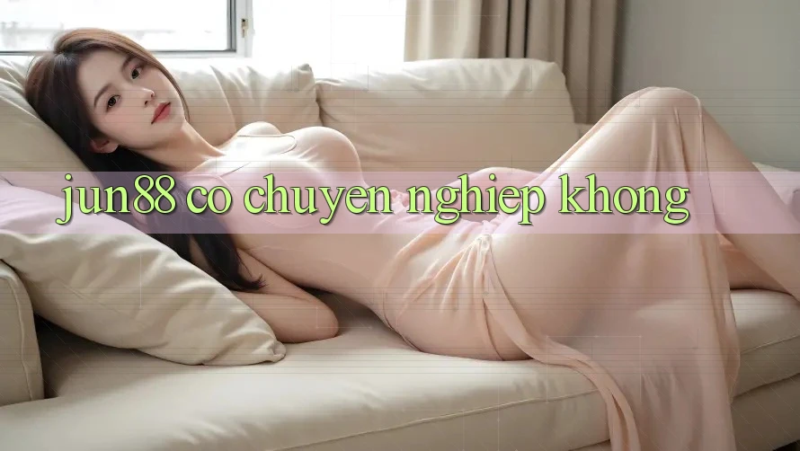 Jun88 có chuyên nghiệp không? Jun88 có chuyên nghiệp không?