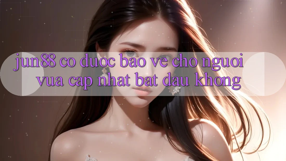 Jun88 có được bảo vệ cho người vừa cập nhật bắt đầu không? Jun88 có được bảo vệ cho người vừa cập nhật bắt đầu không?