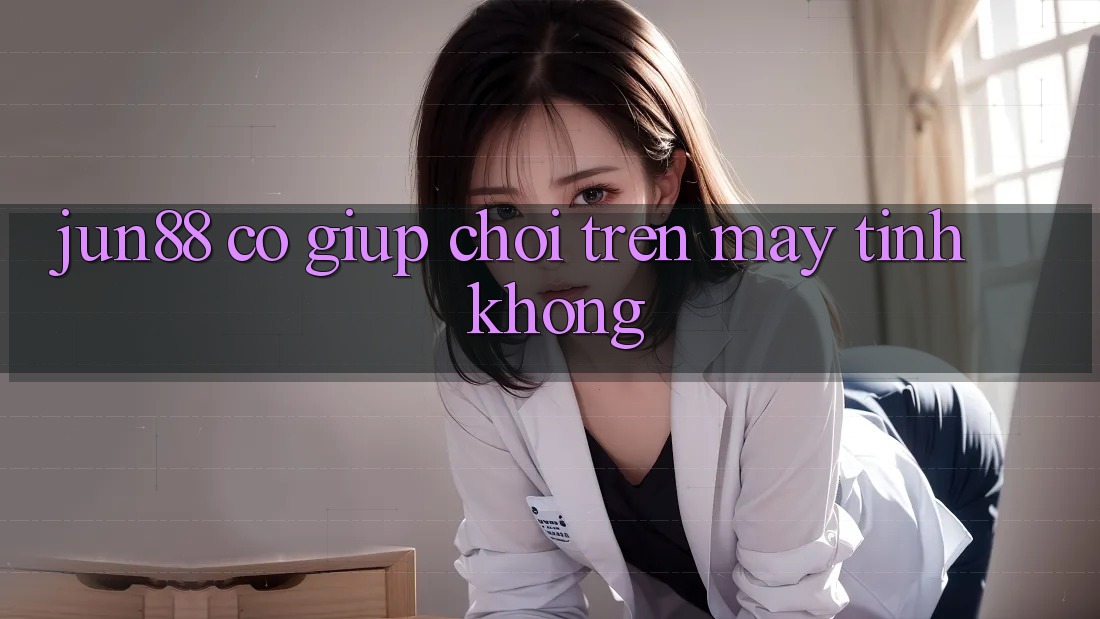 jun88 có giúp chơi trên máy tính không? jun88 có giúp chơi trên máy tính không?