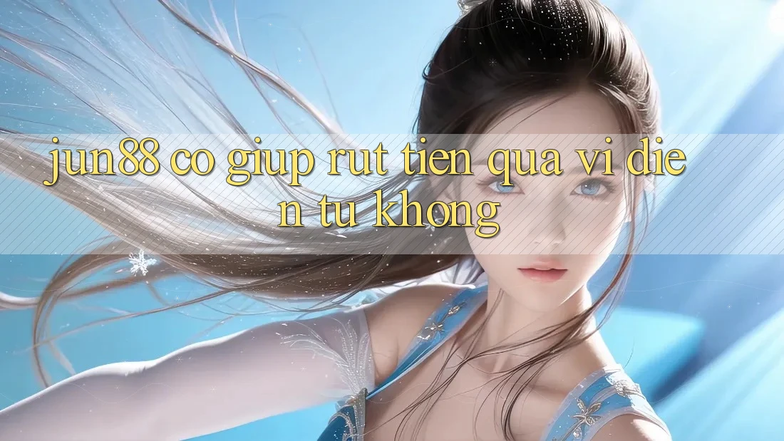 jun88 có giúp rút tiền qua ví điện tử không? jun88 có giúp rút tiền qua ví điện tử không?
