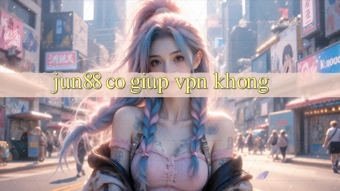 Jun88 có giúp VPN không?