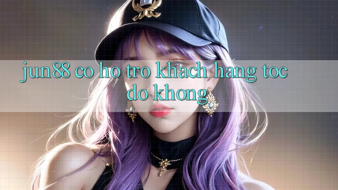 Jun88 có hỗ trợ khách hàng tốc độ không? Jun88 có hỗ trợ khách hàng tốc độ không?