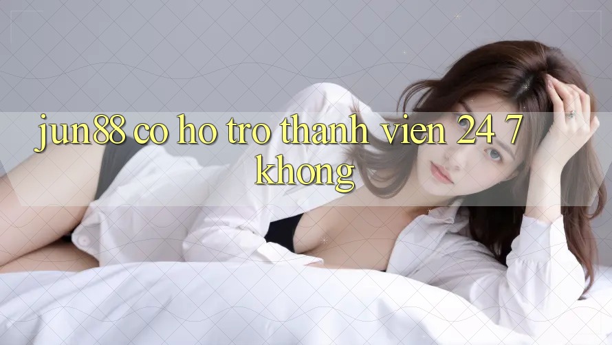 Jun88 có hỗ trợ thành viên 24/7 không? Jun88 có hỗ trợ thành viên 24/7 không?
