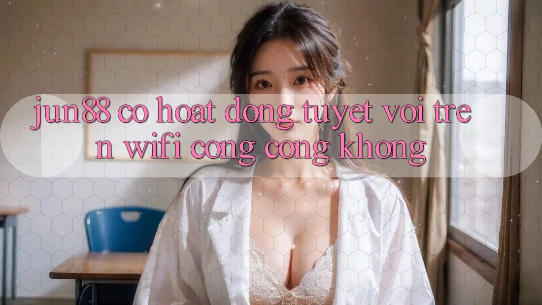 jun88 có hoạt động tuyệt vời trên wifi công cộng không? jun88 có hoạt động tuyệt vời trên wifi công cộng không?