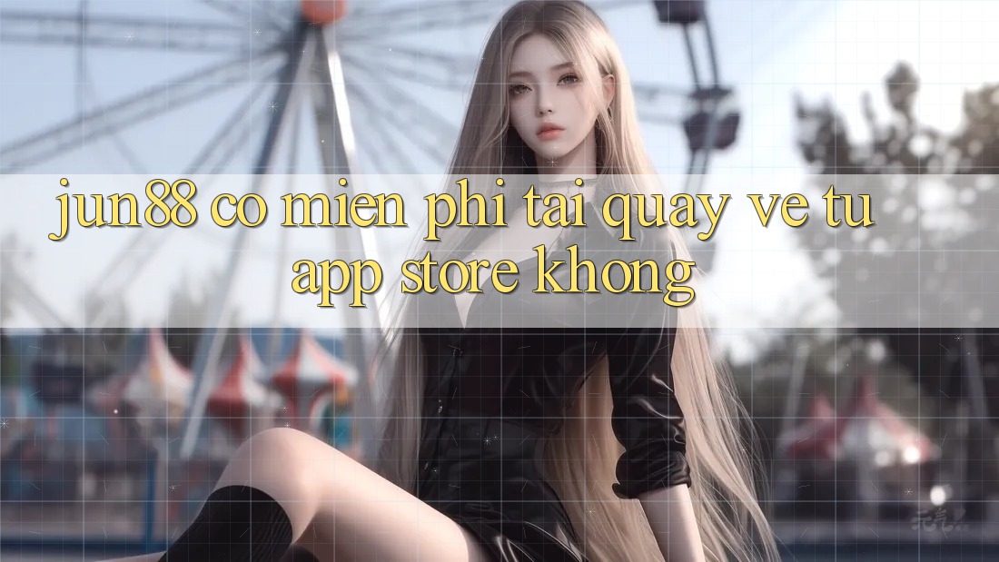 Jun88 có miễn phí tải quay về từ App Store không?