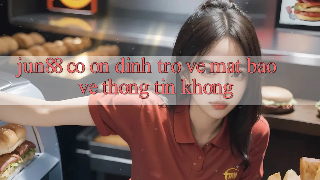 Jun88 có ổn định trở về mặt bảo vệ thông tin không? Jun88 có ổn định trở về mặt bảo vệ thông tin không?