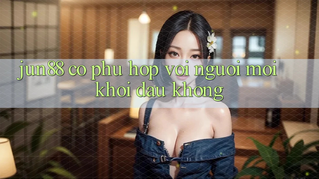 Jun88 có phù hợp với người mới khởi đầu không? Jun88 có phù hợp với người mới khởi đầu không?
