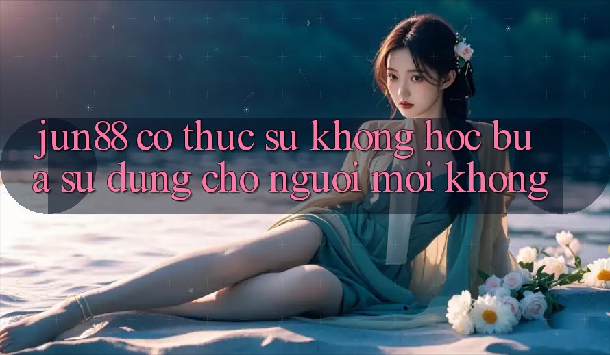 Jun88 có thực sự không hóc búa sử dụng cho người mới không? Jun88 có thực sự không hóc búa sử dụng cho người mới không?