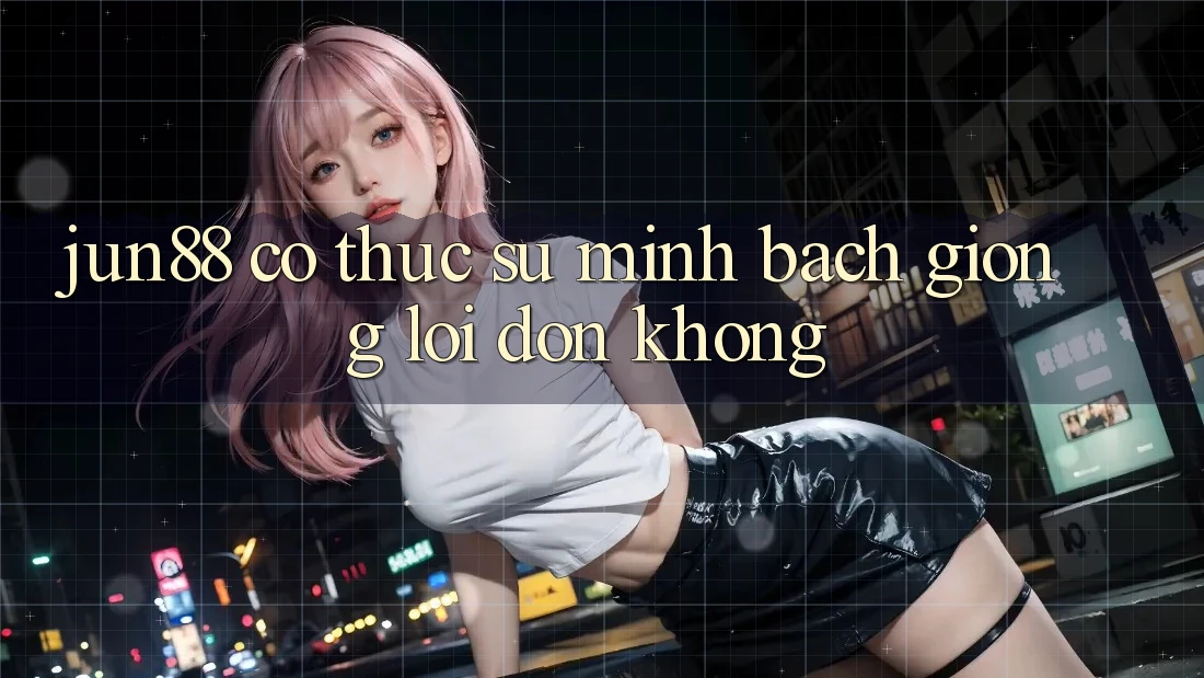 Jun88 có thực sự minh bạch giống lời đồn không? Jun88 có thực sự minh bạch giống lời đồn không?
