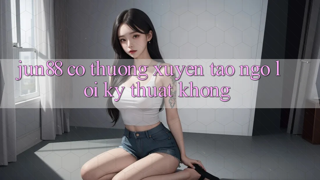 Jun88 có thường xuyên tao ngộ lỗi kỹ thuật không?