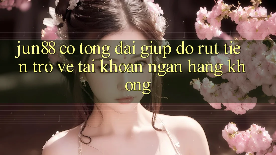 Jun88 có tổng đài giúp đỡ rút tiền trở về tài khoản ngân hàng không? Jun88 có tổng đài giúp đỡ rút tiền trở về tài khoản ngân hàng không?