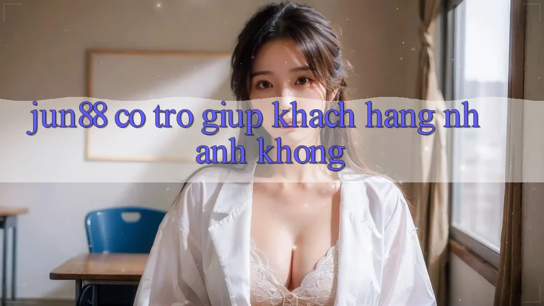 Jun88 có trợ giúp khách hàng nhanh không?