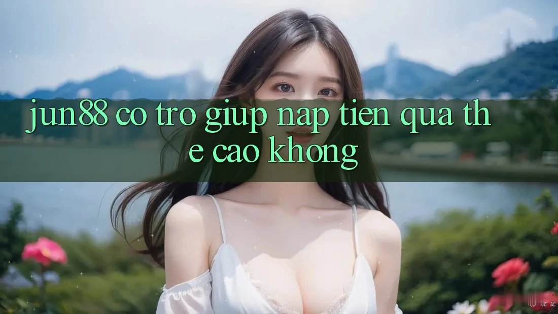 Jun88 có trợ giúp nạp tiền qua thẻ cào không? Jun88 có trợ giúp nạp tiền qua thẻ cào không?
