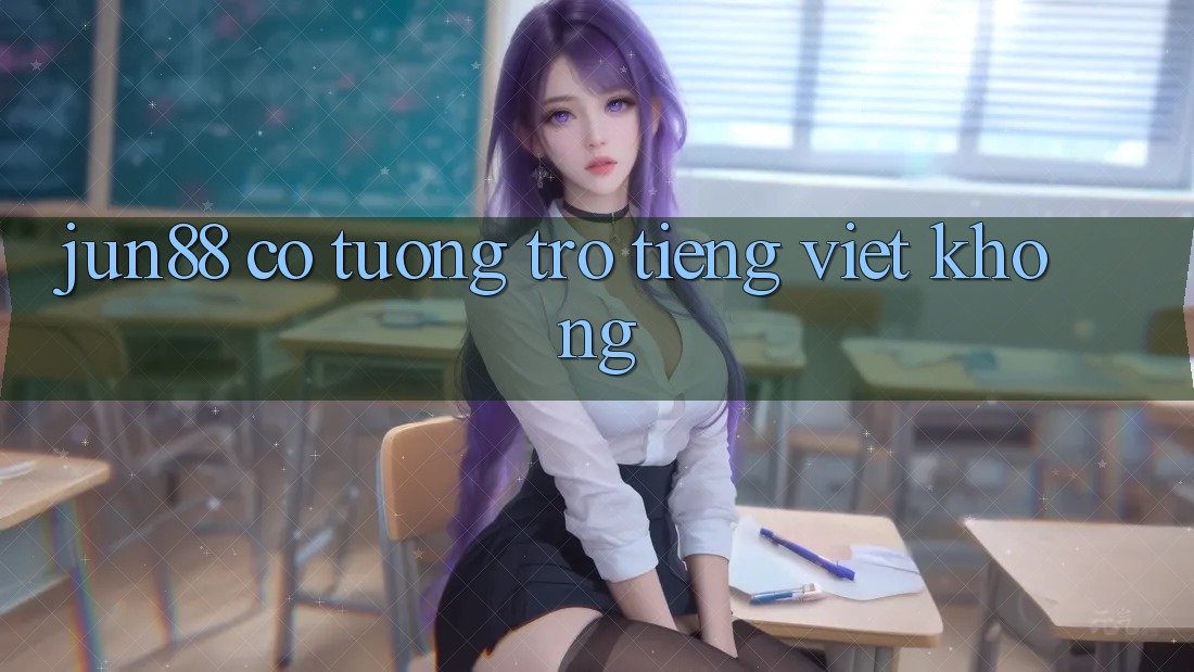 Jun88 có tương trợ tiếng Việt không? Jun88 có tương trợ tiếng Việt không?
