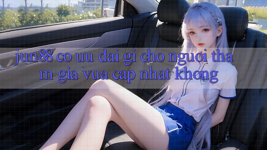 Jun88 có ưu đãi gì cho người tham gia vừa cập nhật không? Jun88 có ưu đãi gì cho người tham gia vừa cập nhật không?