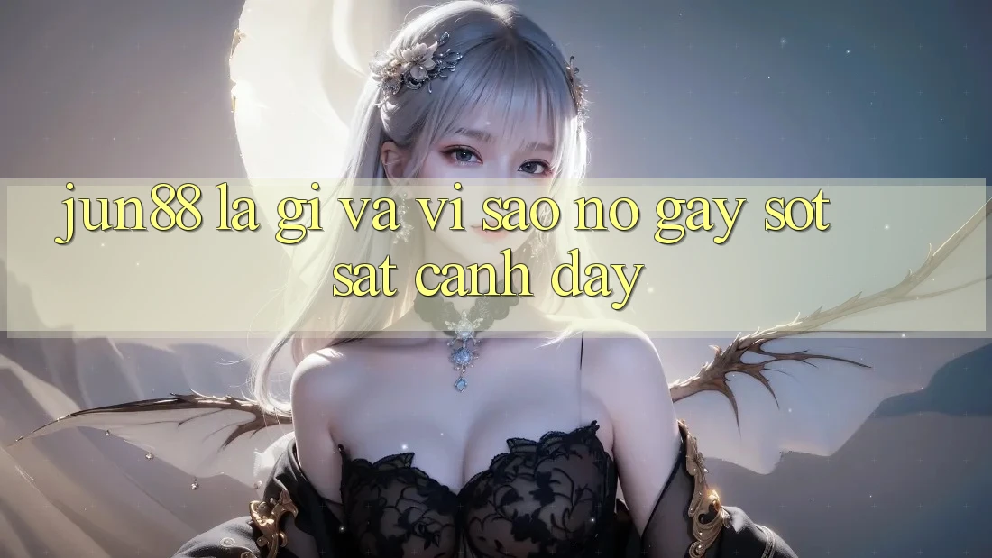 Jun88 là gì và vì sao nó gây sốt sát cạnh đây?