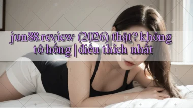 jun88 review (2026) thật không tô hồng điều thích nhất