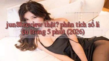 jun88 review thật phân tích số liệu trong 5 phút (2026)